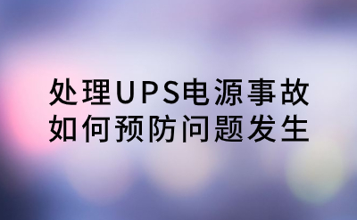處理UPS電源事故，如何預防問題發(fā)生？
